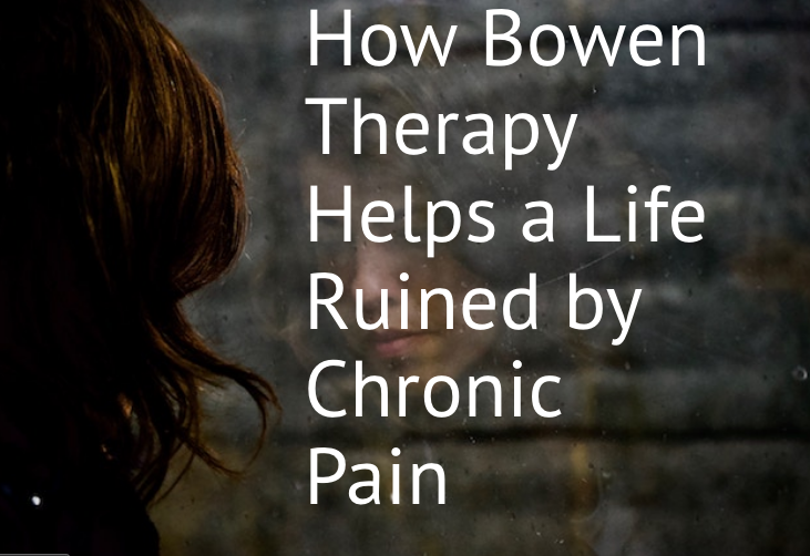How Bowen Therapy helps a Life Ruined by Chronic Pain